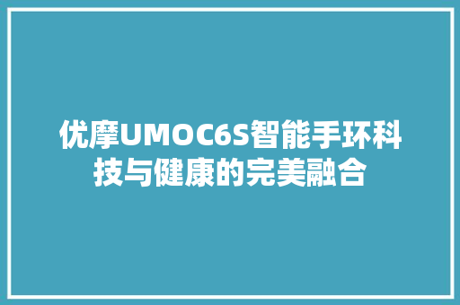 优摩UMOC6S智能手环科技与健康的完美融合