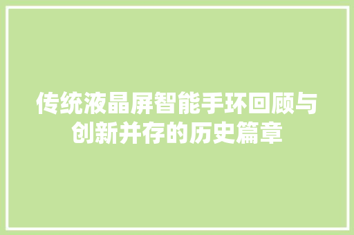 传统液晶屏智能手环回顾与创新并存的历史篇章