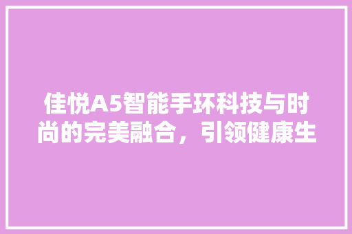 佳悦A5智能手环科技与时尚的完美融合，引领健康生活新潮流