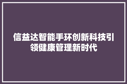 信益达智能手环创新科技引领健康管理新时代  第1张