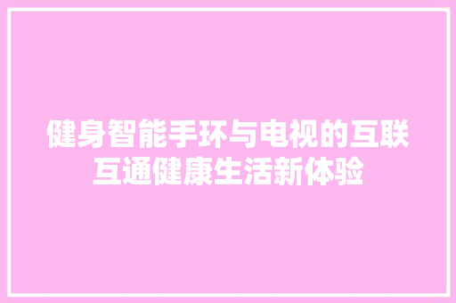 健身智能手环与电视的互联互通健康生活新体验