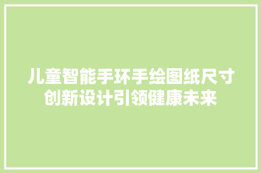 儿童智能手环手绘图纸尺寸创新设计引领健康未来  第1张