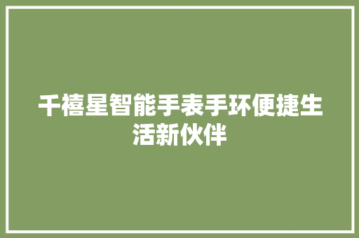 千禧星智能手表手环便捷生活新伙伴