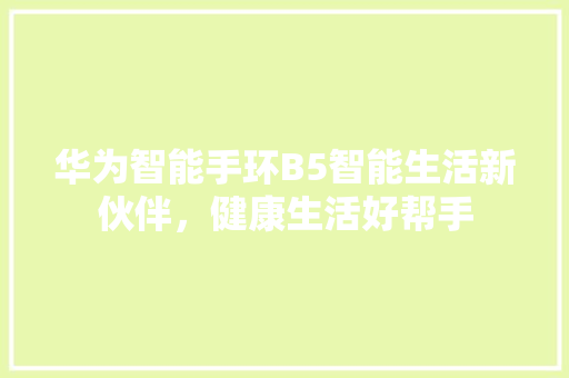 华为智能手环B5智能生活新伙伴，健康生活好帮手