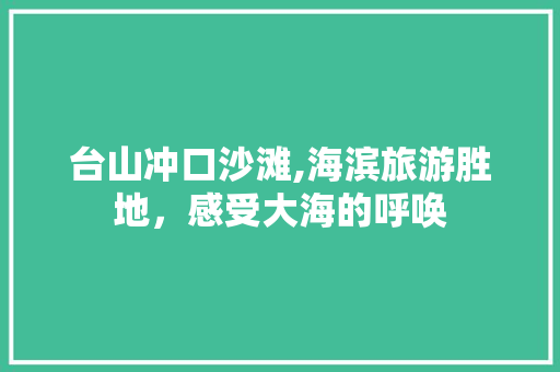 台山冲口沙滩,海滨旅游胜地，感受大海的呼唤