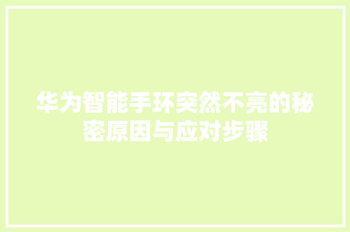 华为智能手环突然不亮的秘密原因与应对步骤