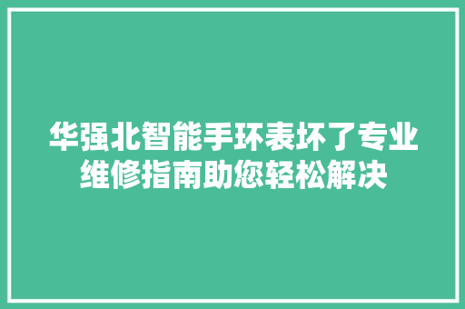 华强北智能手环表坏了专业维修指南助您轻松解决