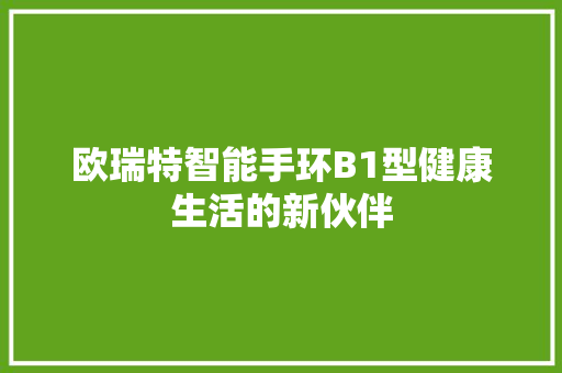 欧瑞特智能手环B1型健康生活的新伙伴