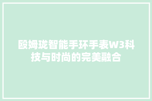 殴姆珑智能手环手表W3科技与时尚的完美融合