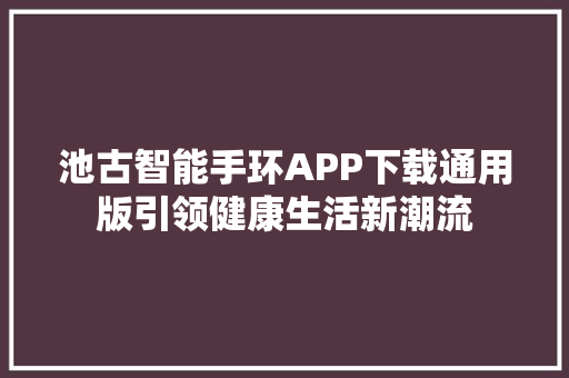 池古智能手环APP下载通用版引领健康生活新潮流