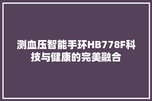 测血压智能手环HB778F科技与健康的完美融合