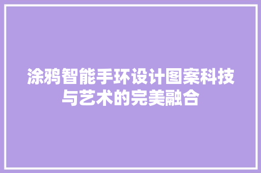 涂鸦智能手环设计图案科技与艺术的完美融合