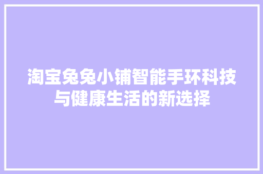 淘宝兔兔小铺智能手环科技与健康生活的新选择  第1张