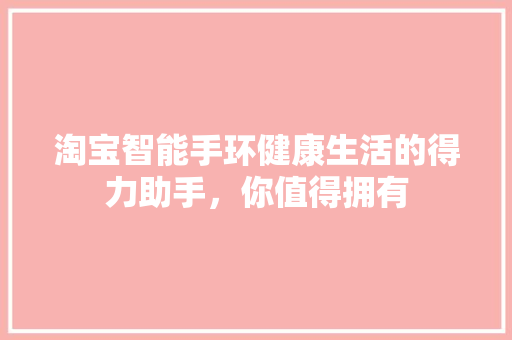 淘宝智能手环健康生活的得力助手，你值得拥有