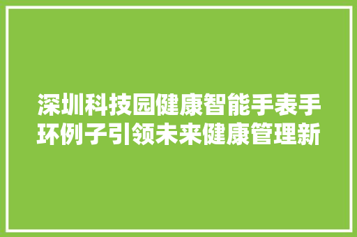 深圳科技园健康智能手表手环例子引领未来健康管理新潮流