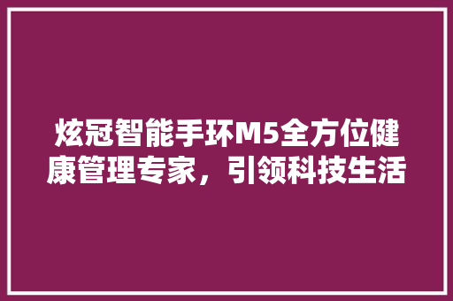 炫冠智能手环M5全方位健康管理专家，引领科技生活新潮流  第1张