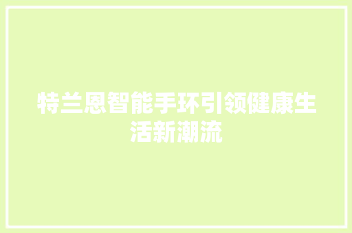 特兰恩智能手环引领健康生活新潮流