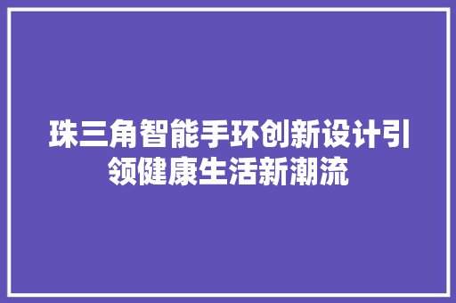 珠三角智能手环创新设计引领健康生活新潮流