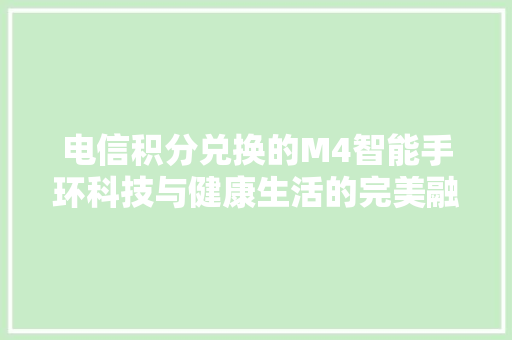 电信积分兑换的M4智能手环科技与健康生活的完美融合