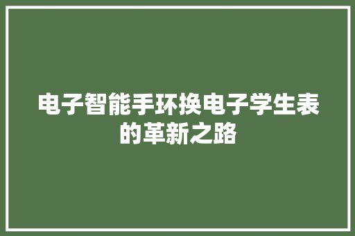 电子智能手环换电子学生表的革新之路