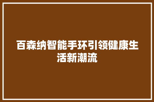 百森纳智能手环引领健康生活新潮流