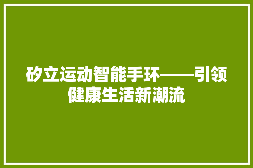 矽立运动智能手环——引领健康生活新潮流