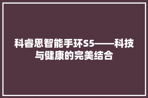 科睿思智能手环S5——科技与健康的完美结合