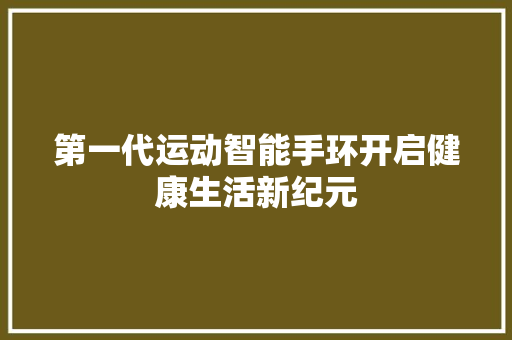 第一代运动智能手环开启健康生活新纪元