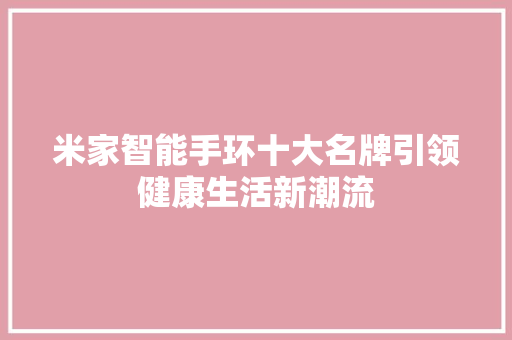 米家智能手环十大名牌引领健康生活新潮流