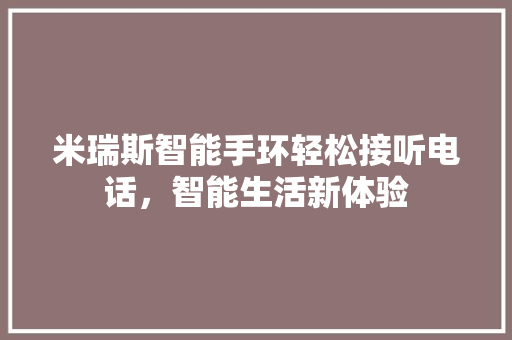 米瑞斯智能手环轻松接听电话，智能生活新体验