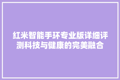 红米智能手环专业版详细评测科技与健康的完美融合