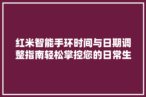 红米智能手环时间与日期调整指南轻松掌控您的日常生活