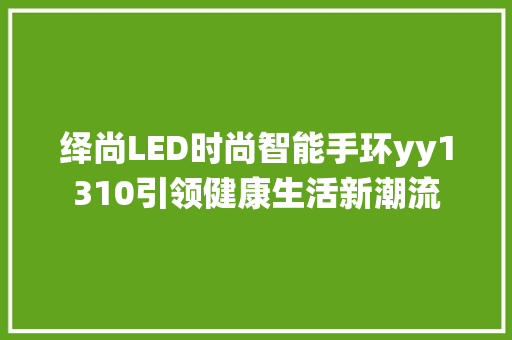 绎尚LED时尚智能手环yy1310引领健康生活新潮流  第1张