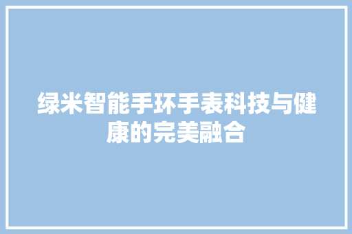 绿米智能手环手表科技与健康的完美融合