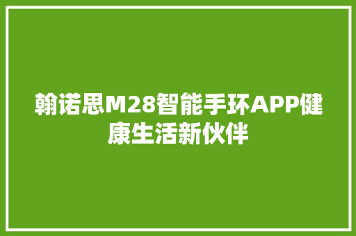 翰诺思M28智能手环APP健康生活新伙伴