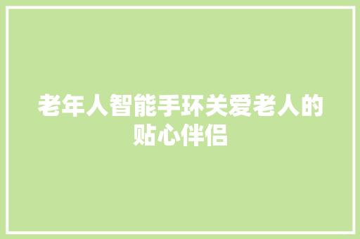 老年人智能手环关爱老人的贴心伴侣