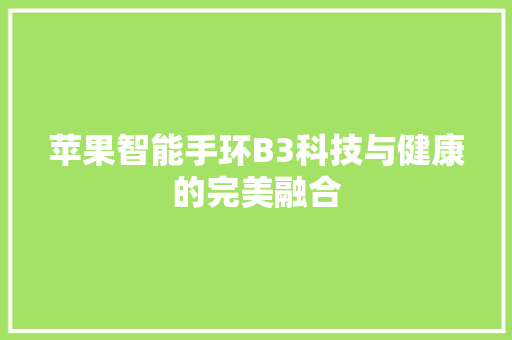 苹果智能手环B3科技与健康的完美融合  第1张