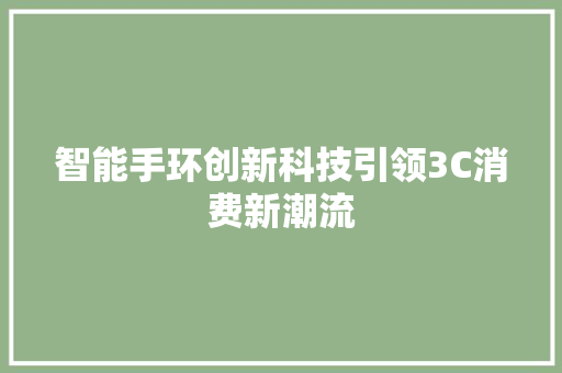 智能手环创新科技引领3C消费新潮流