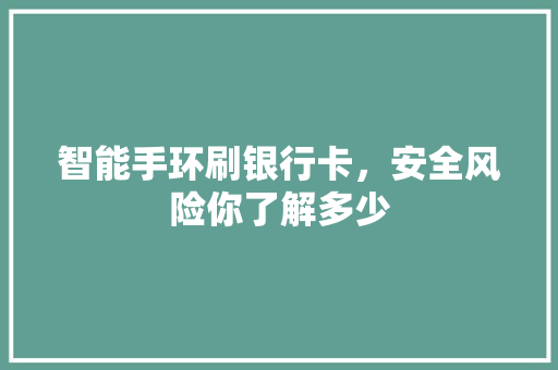 智能手环刷银行卡，安全风险你了解多少