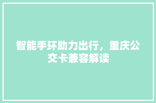 智能手环助力出行，重庆公交卡兼容解读