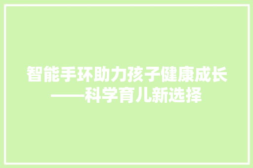 智能手环助力孩子健康成长——科学育儿新选择