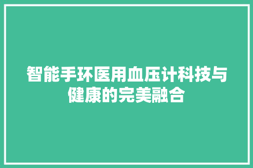 智能手环医用血压计科技与健康的完美融合