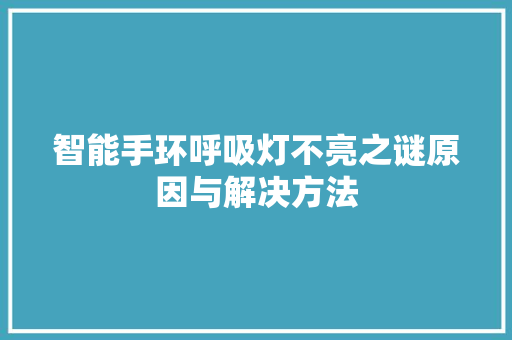 智能手环呼吸灯不亮之谜原因与解决方法