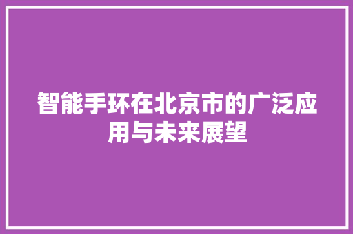 智能手环在北京市的广泛应用与未来展望