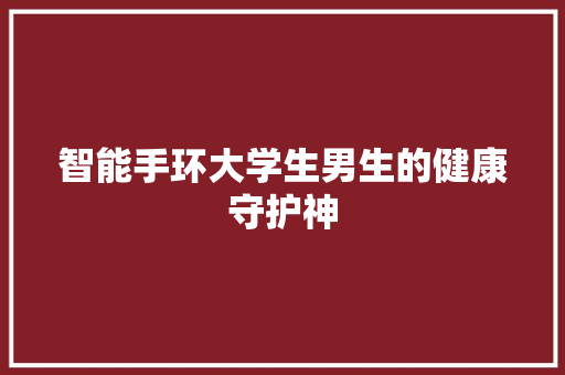 智能手环大学生男生的健康守护神  第1张