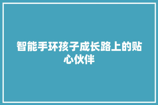 智能手环孩子成长路上的贴心伙伴