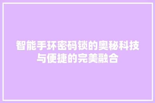 智能手环密码锁的奥秘科技与便捷的完美融合