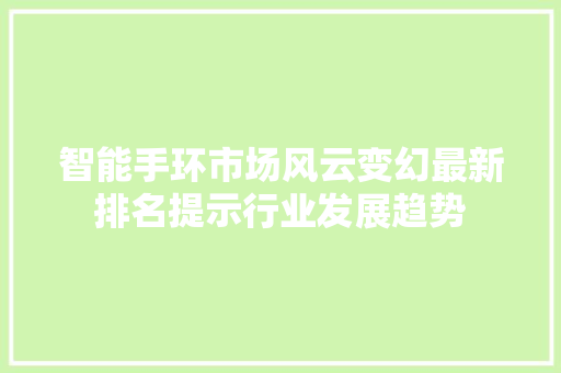 智能手环市场风云变幻最新排名提示行业发展趋势