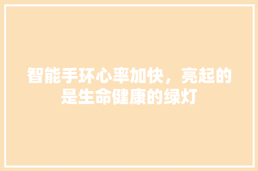 智能手环心率加快，亮起的是生命健康的绿灯