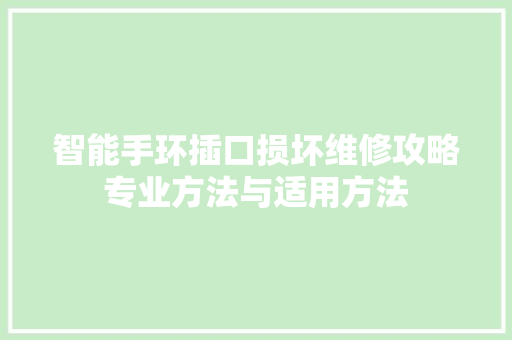 智能手环插口损坏维修攻略专业方法与适用方法